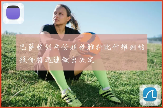 巴萨收到两份租借雅科比什维利的报价将迅速做出决定