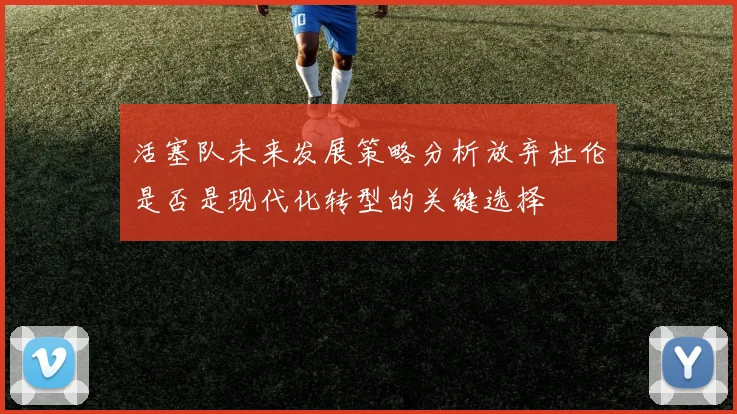 活塞队未来发展策略分析放弃杜伦是否是现代化转型的关键选择