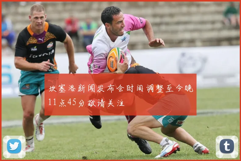 坎塞洛新闻发布会时间调整至今晚11点45分敬请关注