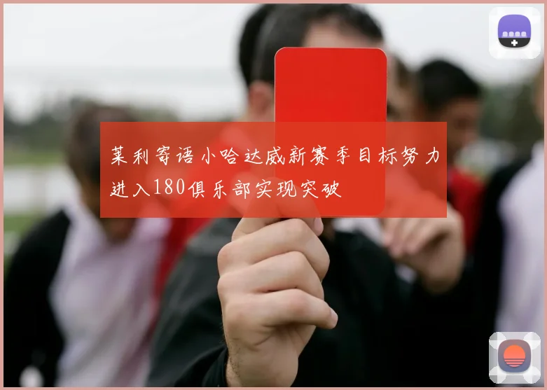 莱利寄语小哈达威新赛季目标努力进入180俱乐部实现突破